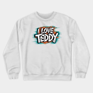 I Love Teddy Crewneck Sweatshirt